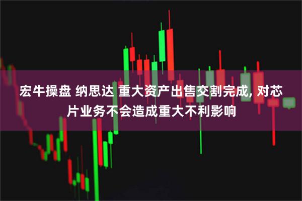 宏牛操盘 纳思达 重大资产出售交割完成, 对芯片业务不会造成重大不利影响